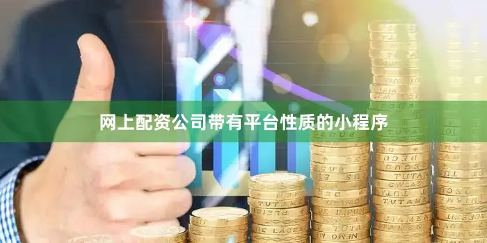 网上配资公司带有平台性质的小程序