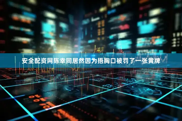 安全配资网陈幸同居然因为捂胸口被罚了一张黄牌