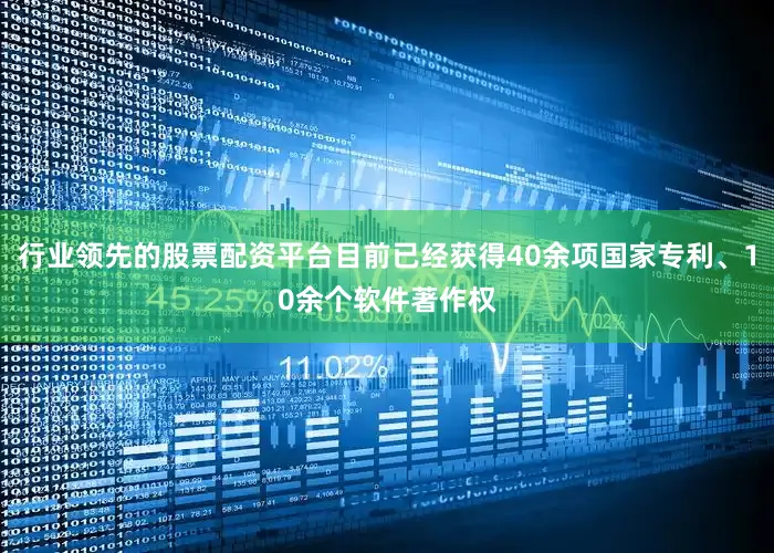行业领先的股票配资平台目前已经获得40余项国家专利、10余个软件著作权